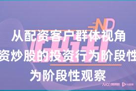 从配资客户群体视角看配资炒股的投资行为阶段性观察