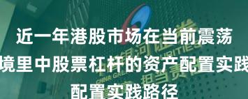 近一年港股市场在当前震荡市环境里中股票杠杆的资产配置实践路径