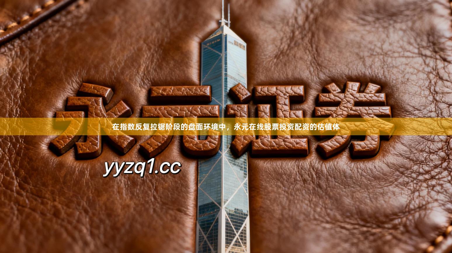 在指数反复拉锯阶段的盘面环境中，永元在线股票投资配资的估值体