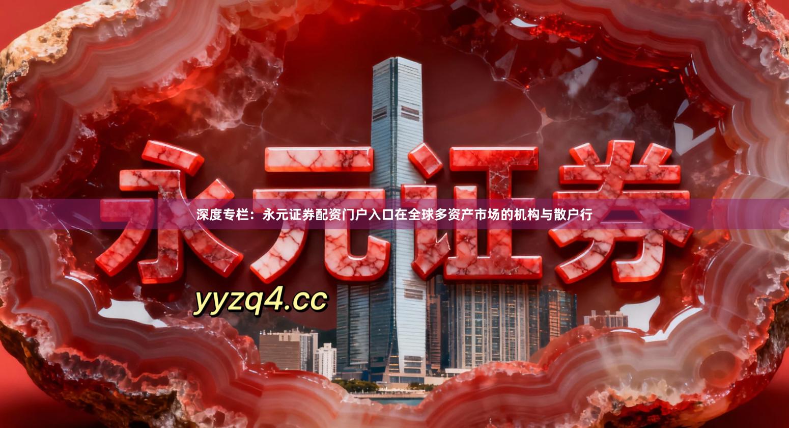 深度专栏：永元证券配资门户入口在全球多资产市场的机构与散户行